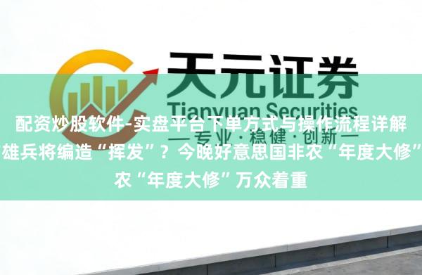 配资炒股软件-实盘平台下单方式与操作流程详解 百万工作雄兵将编造“挥发”？今晚好意思国非农“年度大修”万众着重