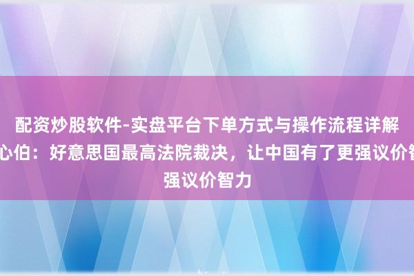 配资炒股软件-实盘平台下单方式与操作流程详解 吴心伯：好意思国最高法院裁决，让中国有了更强议价智力